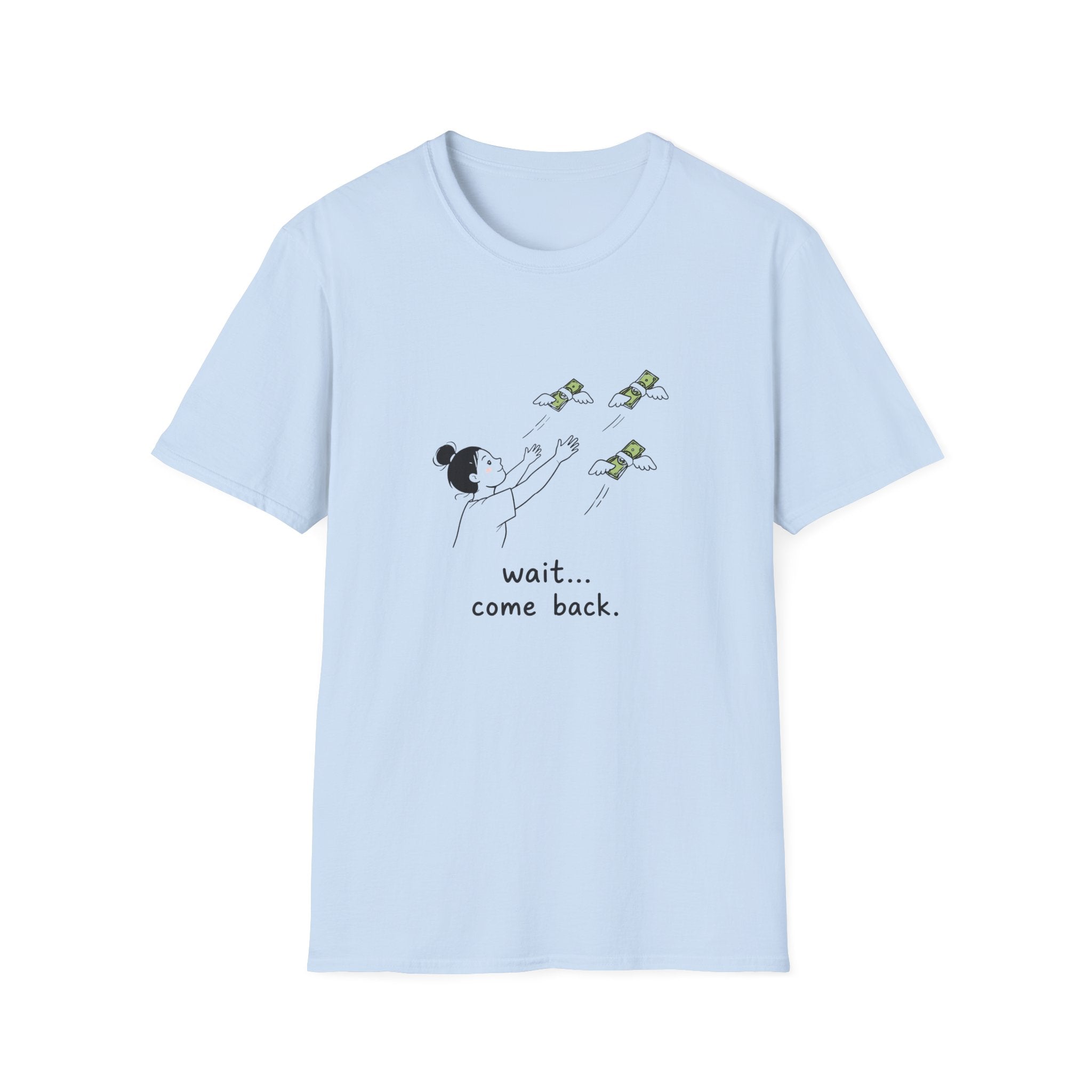 Wait Come Back Money Unisex T-Shirt