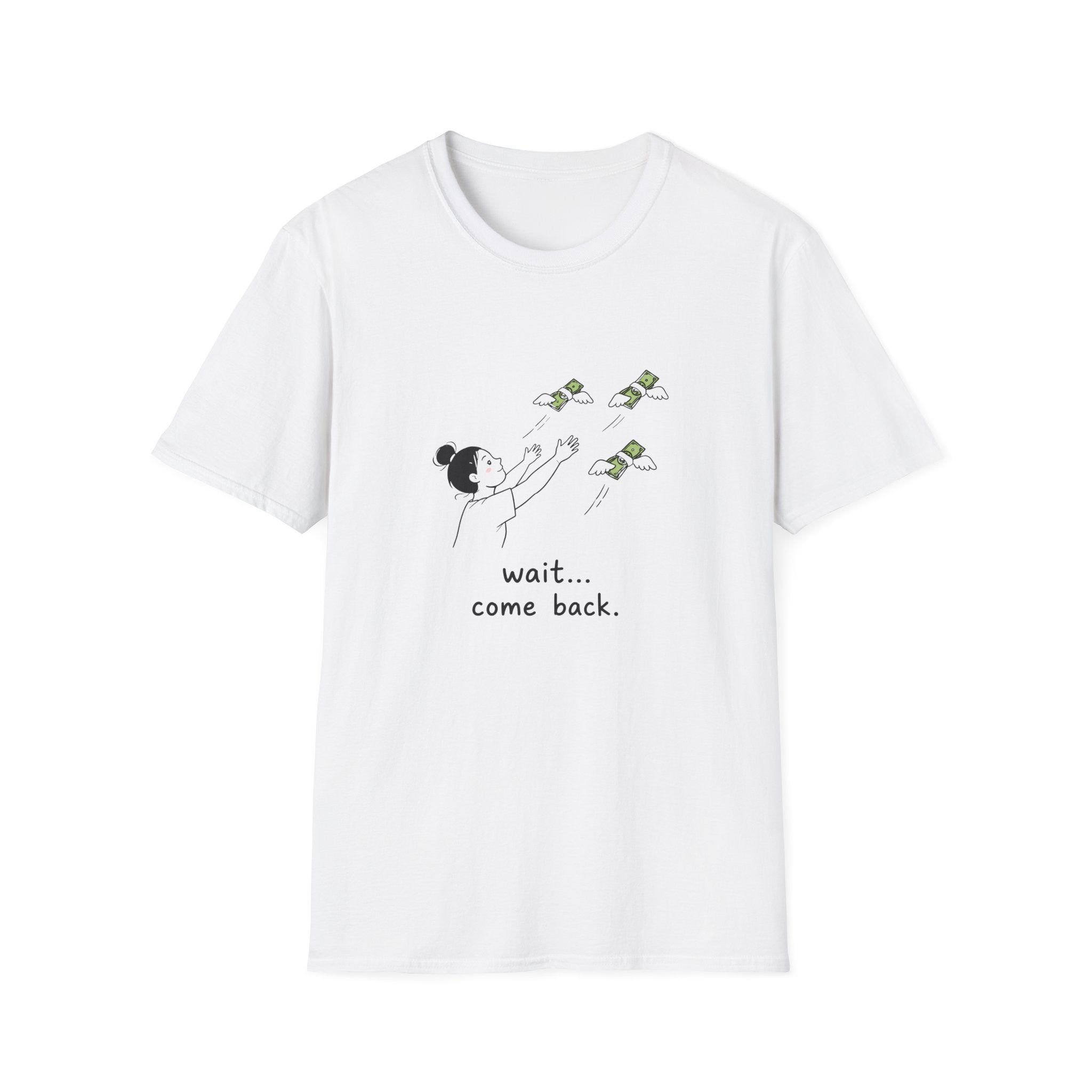 Wait Come Back Money Unisex T-Shirt