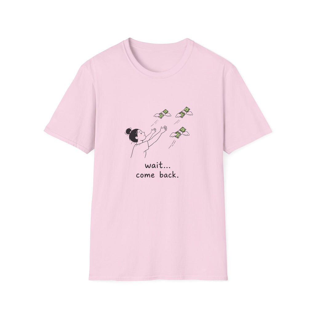 Wait Come Back Money Unisex T-Shirt