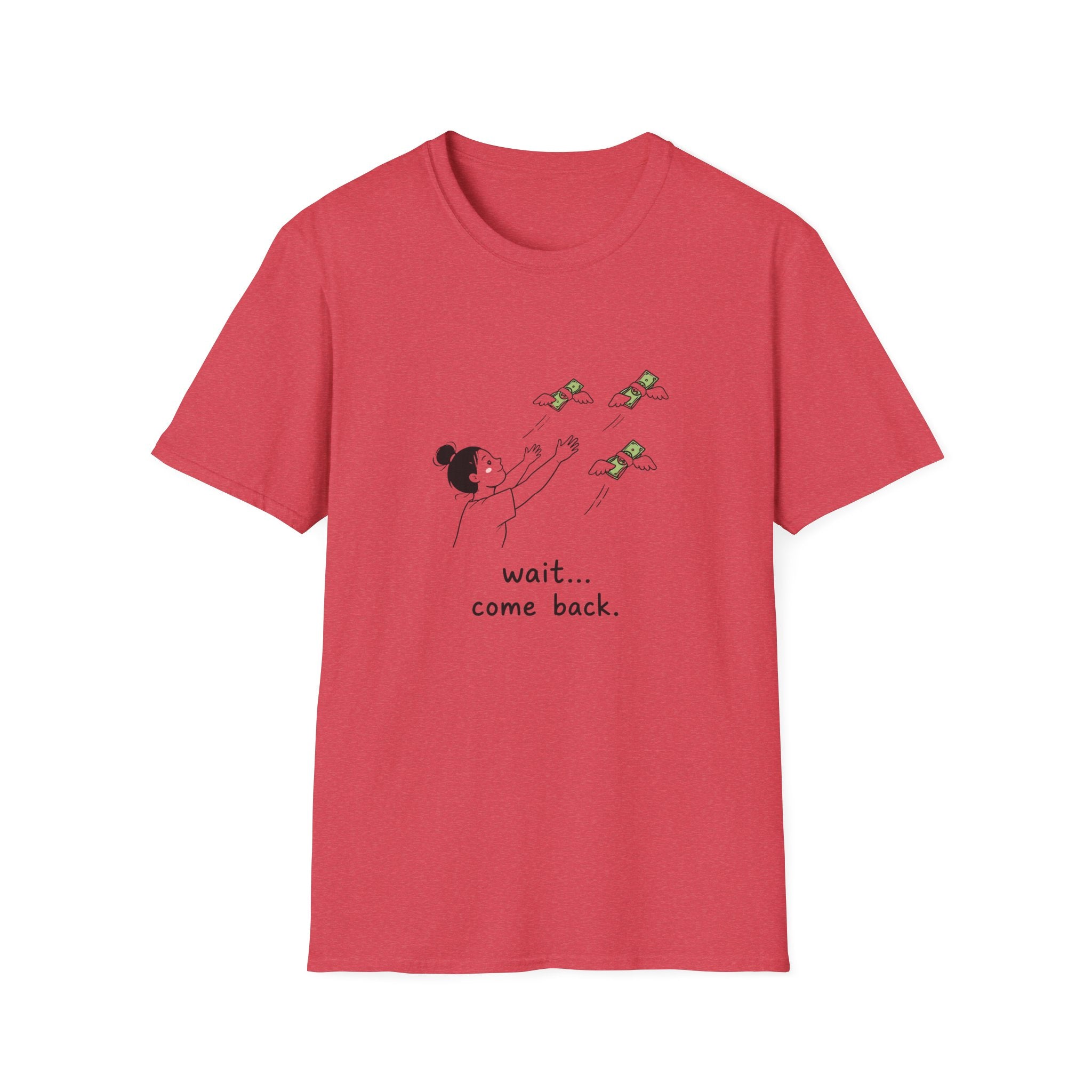 Wait Come Back Money Unisex T-Shirt