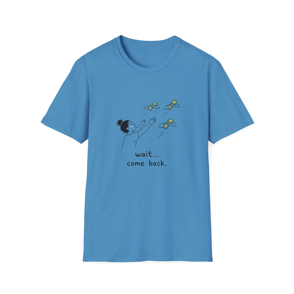 Wait Come Back Money Unisex T-Shirt