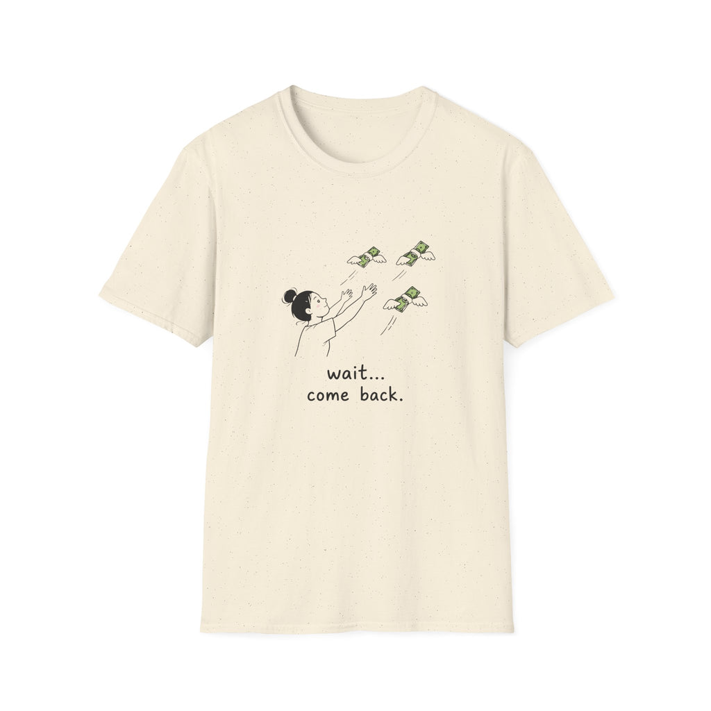 Wait Come Back Money Unisex T-Shirt